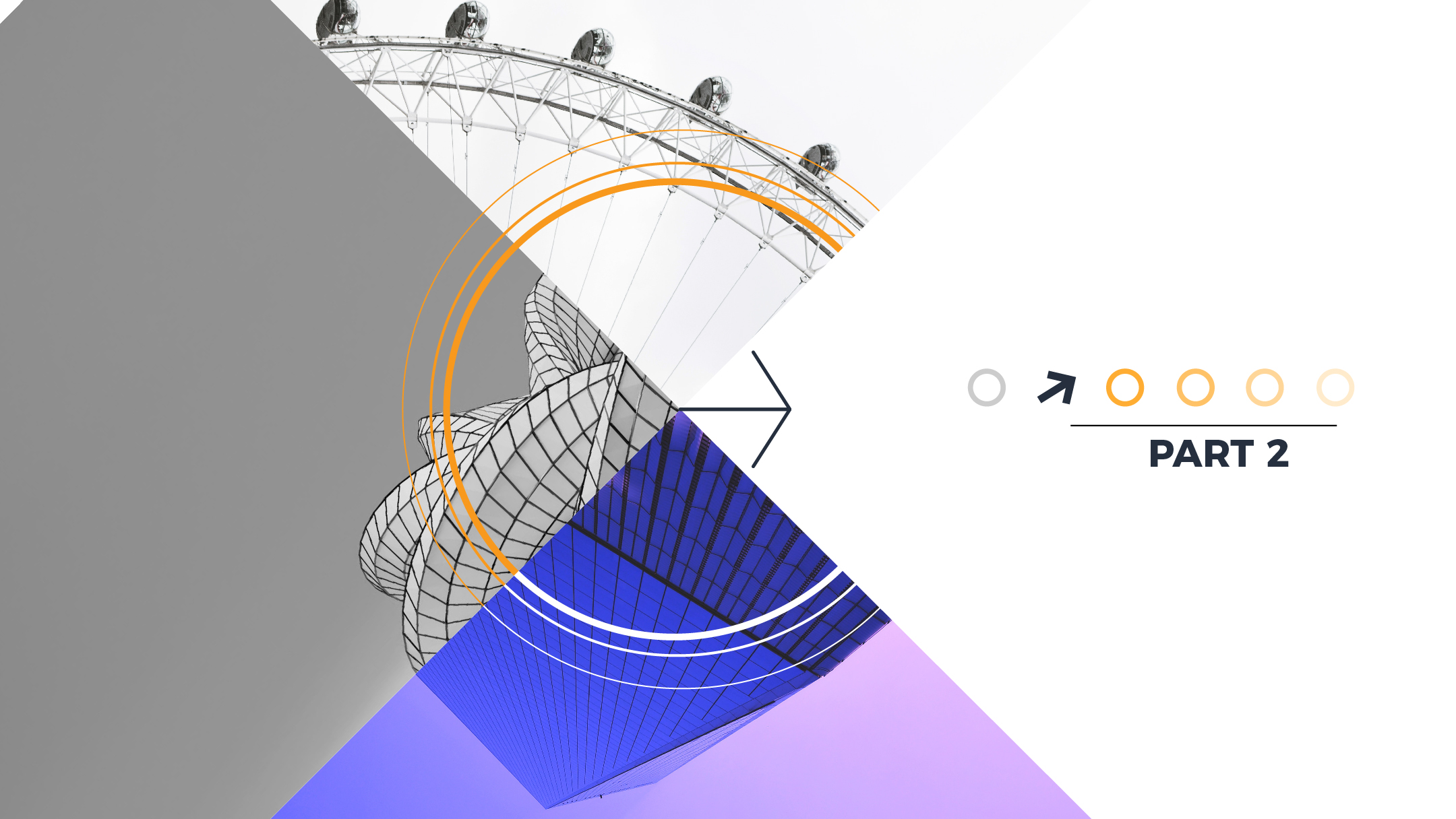 Abstract geometric design featuring a grayscale Ferris wheel, blue building, and circular patterns. Text reads "Part 2," indicating progress. Modern and dynamic tone.