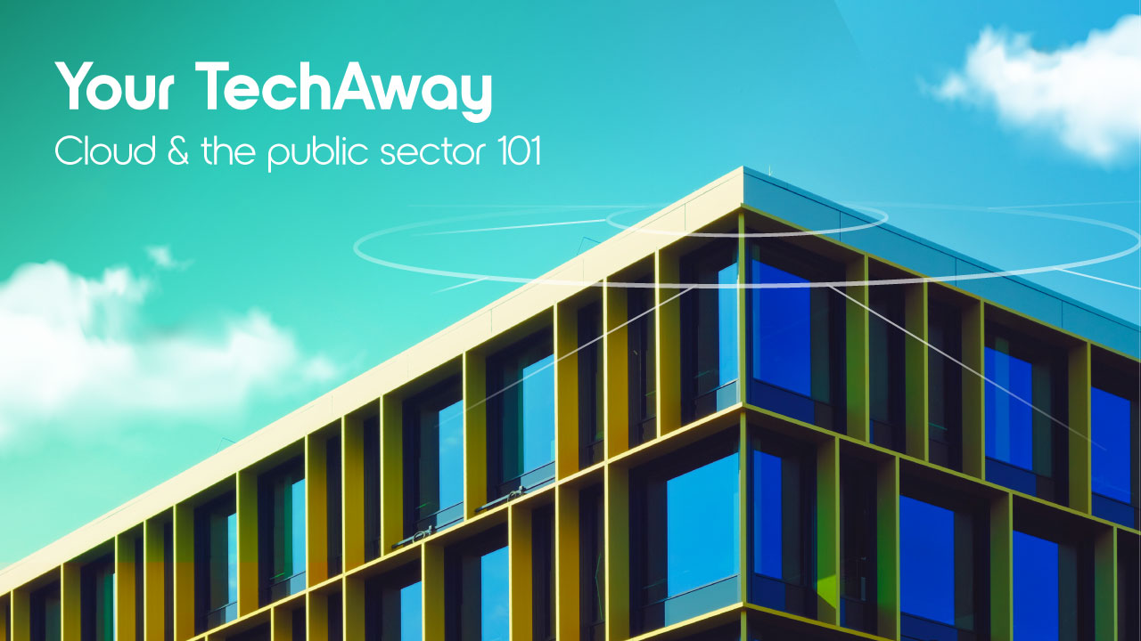 Modern building with large blue windows against a clear sky. "Your TechAway: Cloud & the public sector 101" is written in white text. Futuristic mood.