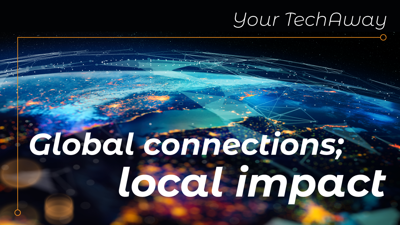 A digital globe with glowing lines and dots representing global connections is overlaid with the text "Global connections; local impact." The tone is futuristic and interconnected.